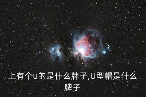 上有个u的是什么牌子,U型帽是什么牌子