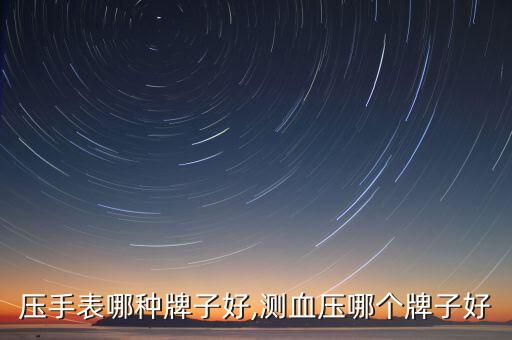 测血压手表哪种牌子好,测血压哪个牌子好?