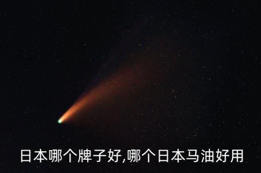 马油日本哪个牌子好,哪个日本马油好用?