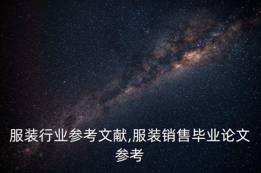 服装行业参考文献,服装销售毕业论文参考