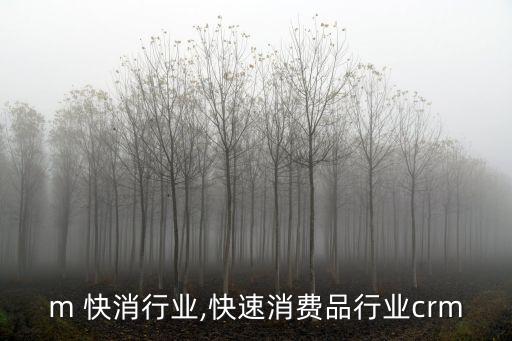 m 快消行业,快速消费品行业crm