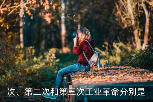 第一次、第二次和第三次工业革命分别是