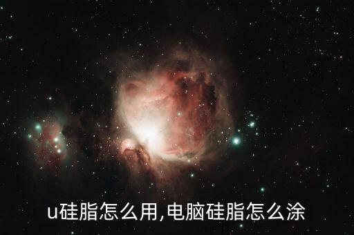 u硅脂怎么用,电脑硅脂怎么涂