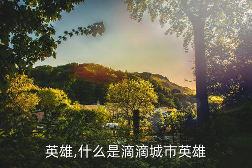 城市英雄,什么是滴滴城市英雄?