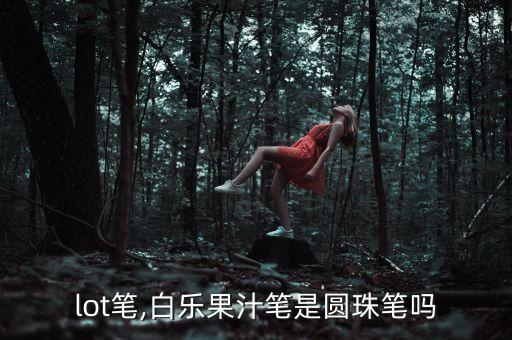 pilot笔,白乐果汁笔是圆珠笔吗?