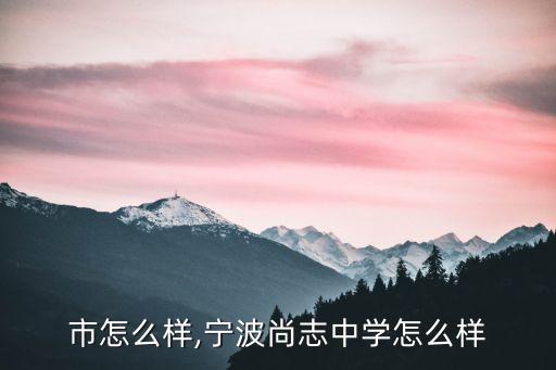 尚志市怎么样,宁波尚志中学怎么样?