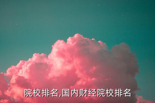院校排名,国内财经院校排名