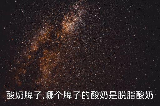 脱脂酸奶牌子,哪个牌子的酸奶是脱脂酸奶?