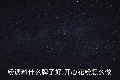 花甲粉调料什么牌子好,开心花粉怎么做?