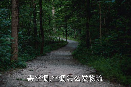 怎么寄空调,空调怎么发物流?