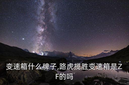变速箱什么牌子,路虎揽胜变速箱是ZF的吗