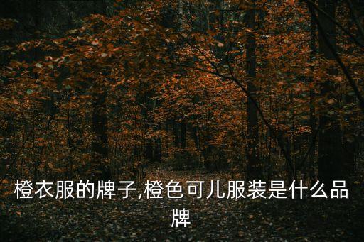橙衣服的牌子,橙色可儿服装是什么品牌