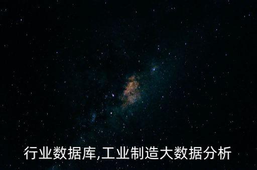 制造行业数据库,工业制造大数据分析