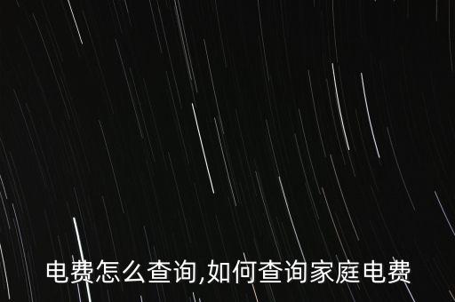 家用电费怎么查询,如何查询家庭电费?