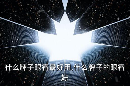国产什么牌子眼霜最好用,什么牌子的眼霜好?