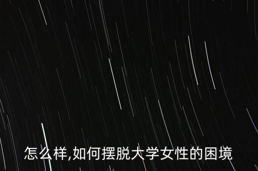 薇塔怎么样,如何摆脱大学女性的困境