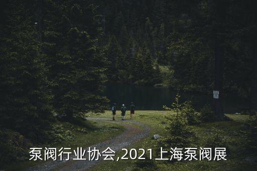上海泵阀行业协会,2021上海泵阀展