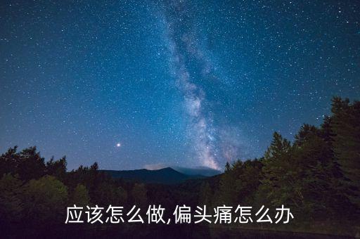 应该怎么做,偏头痛怎么办