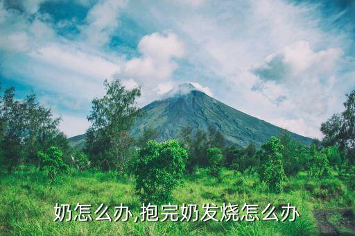 奶怎么办,抱完奶发烧怎么办