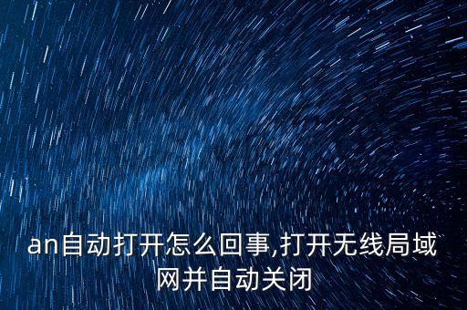 wlan自动打开怎么回事,打开无线局域网并自动关闭