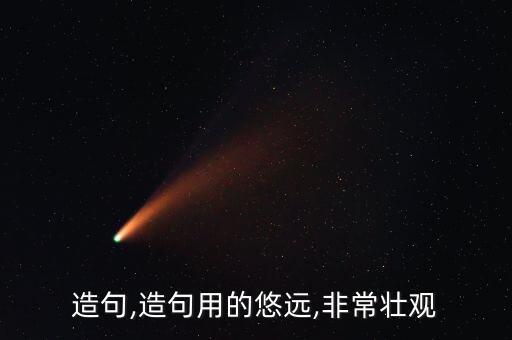 遥远造句,造句用的悠远,非常壮观