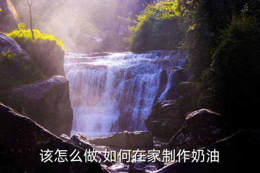 该怎么做,如何在家制作奶油