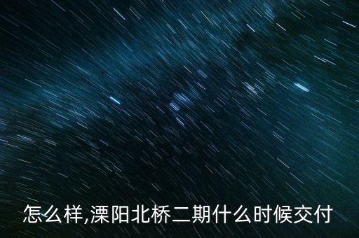 怎么样,溧阳北桥二期什么时候交付
