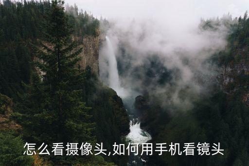 怎么看摄像头,如何用手机看镜头