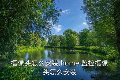 监控摄像头怎么安装,home 监控摄像头怎么安装
