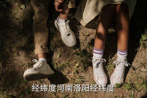洛阳经纬度河南洛阳经纬度