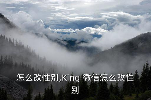 怎么改性别,King 微信怎么改性别