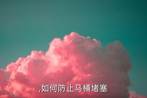 防堵,如何防止马桶堵塞?