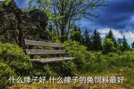 兔料什么牌子好,什么牌子的兔饲料最好?
