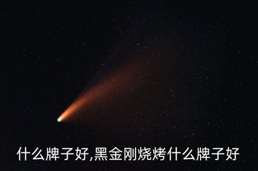 烧烤什么牌子好,黑金刚烧烤什么牌子好?