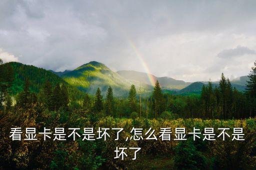 怎么看显卡是不是坏了,怎么看显卡是不是坏了?