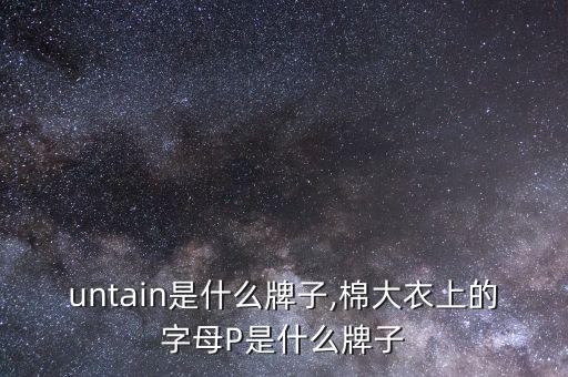 mountain是什么牌子,棉大衣上的字母P是什么牌子?