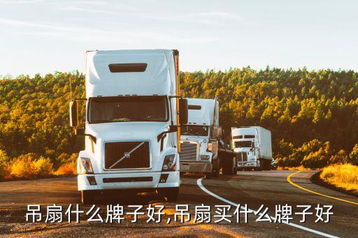 房间吊扇什么牌子好,吊扇买什么牌子好?