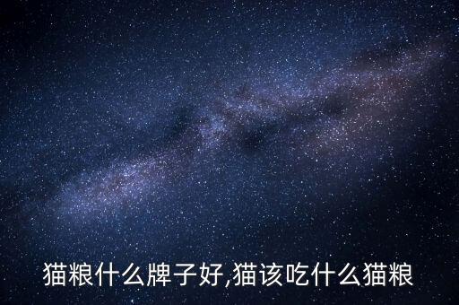 猫粮什么牌子好,猫该吃什么猫粮