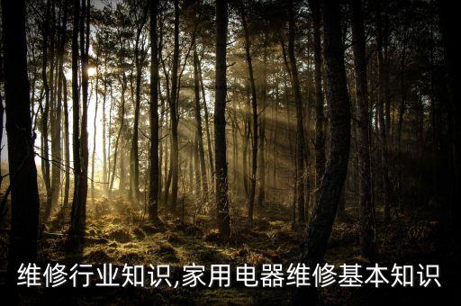 维修行业知识,家用电器维修基本知识