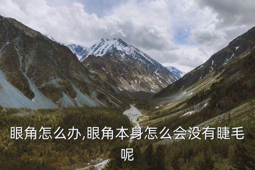 眼角怎么办,眼角本身怎么会没有睫毛呢