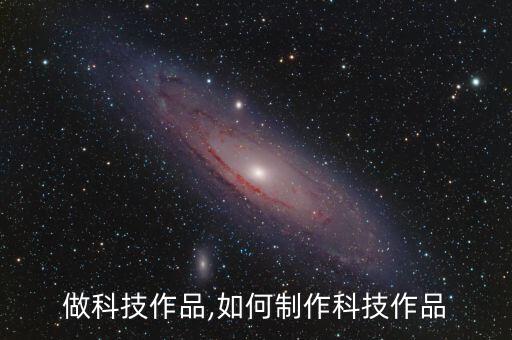 做科技作品,如何制作科技作品