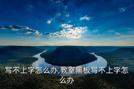 黑板写不上字怎么办,教室黑板写不上字怎么办
