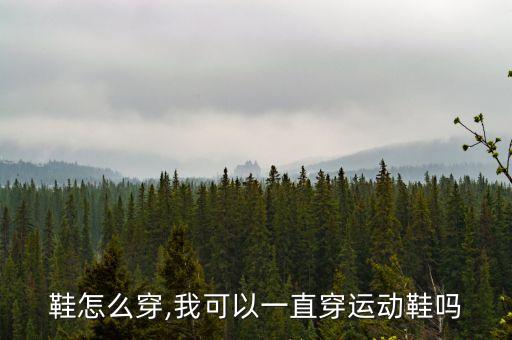 鞋怎么穿,我可以一直穿运动鞋吗