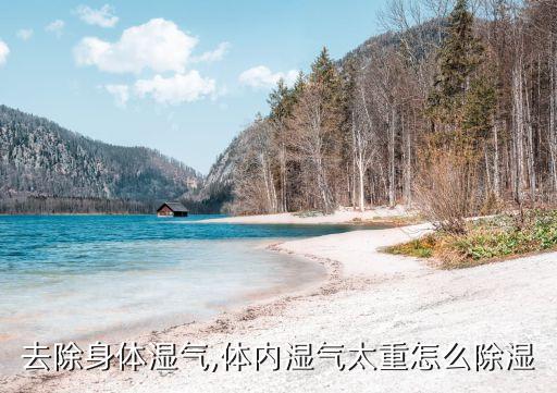 怎么去除身体湿气,体内湿气太重怎么除湿?
