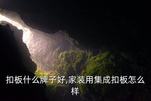 集成扣板什么牌子好,家装用集成扣板怎么样?