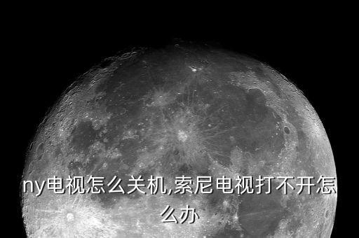 sony电视怎么关机,索尼电视打不开怎么办?