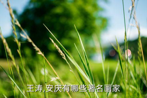 画家王涛,安庆有哪些著名画家?