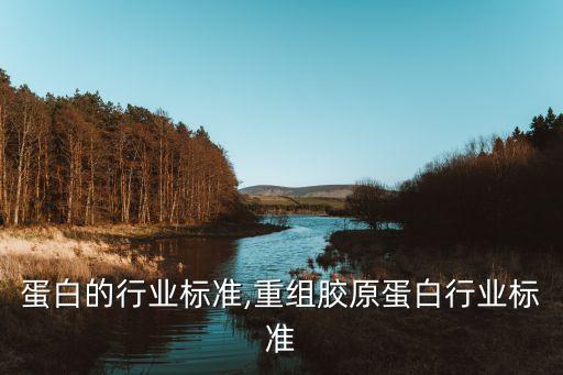 胶原蛋白的行业标准,重组胶原蛋白行业标准