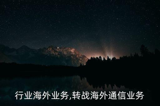 行业海外业务,转战海外通信业务