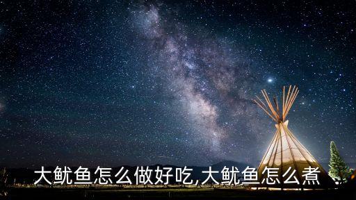 大鱿鱼怎么做好吃,大鱿鱼怎么煮